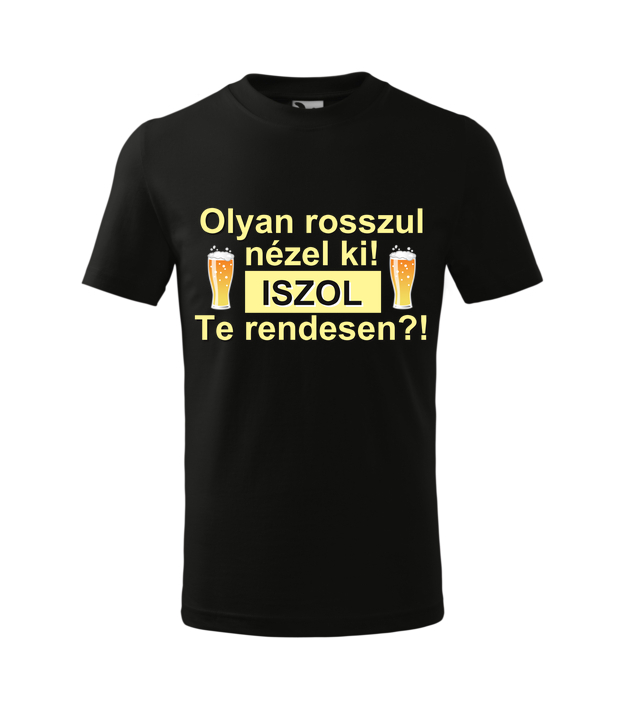 Olyan rosszul nézel ki! Iszol te rendesen?! (sötét pólóra)