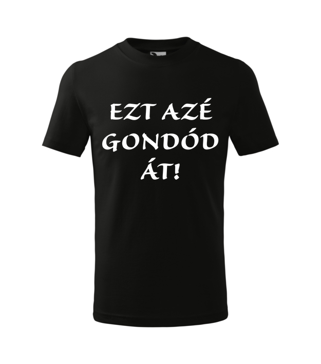 Ezt azé gondód át!